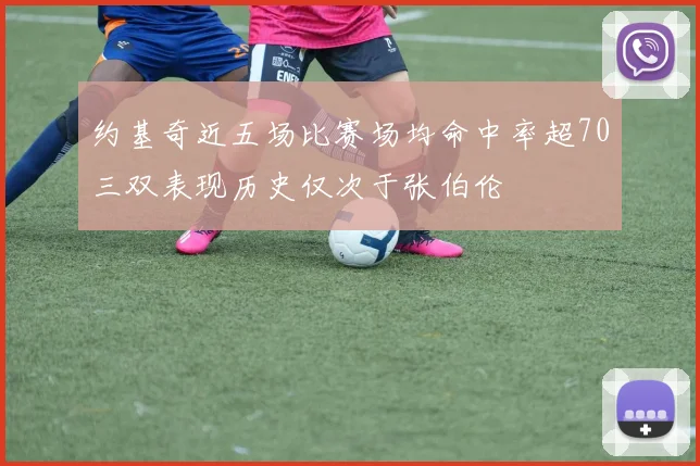 约基奇近五场比赛场均命中率超70三双表现历史仅次于张伯伦