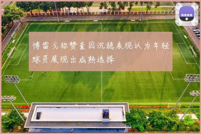 博雷戈称赞奎因沉稳表现认为年轻球员展现出成熟选择