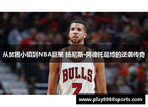 从贫困小镇到NBA巨星 扬尼斯·阿德托昆博的逆袭传奇