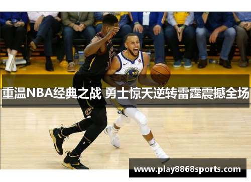 重温NBA经典之战 勇士惊天逆转雷霆震撼全场