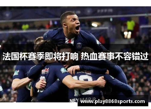 法国杯赛季即将打响 热血赛事不容错过