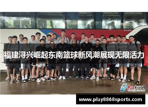 福建浔兴崛起东南篮球新风潮展现无限活力
