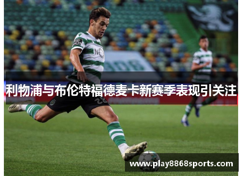 利物浦与布伦特福德麦卡新赛季表现引关注