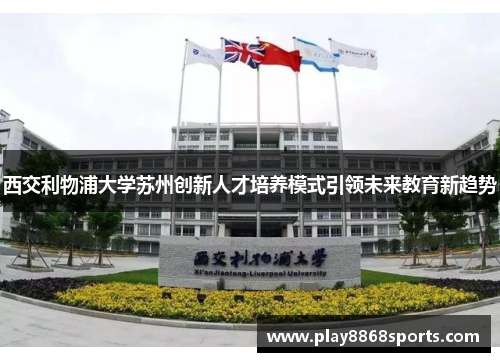 西交利物浦大学苏州创新人才培养模式引领未来教育新趋势