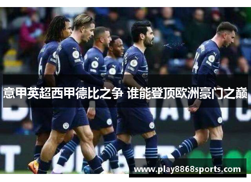 意甲英超西甲德比之争 谁能登顶欧洲豪门之巅